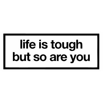 Life is tough but so are you Sticker