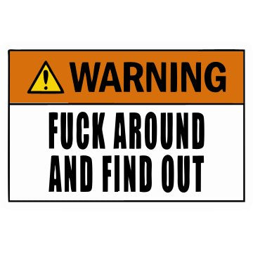 Warning F k Around and Find out