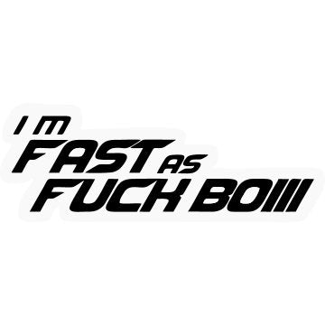 i m Fast as fuch boii