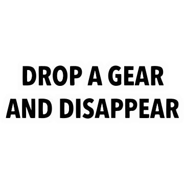 Drop a Gear and Disappear new