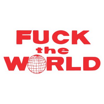 F k the world