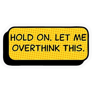 Hold On Let me Overthink this