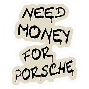 Need Money For porsche Vinyl Sticker Waterproof Decals for Motorcycle, Helmet & Laptop | Edgy Aesthetic Stickers for Bikes and cars - Moto Genius