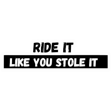 Ride It like you stole it Vinyl Sticker Waterproof Decals for Motorcycle, Helmet & Laptop | Edgy Aesthetic Stickers for Bikes and cars - Moto Genius